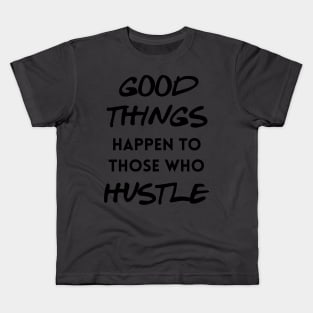 Good things happen to those who hustle Kids T-Shirt